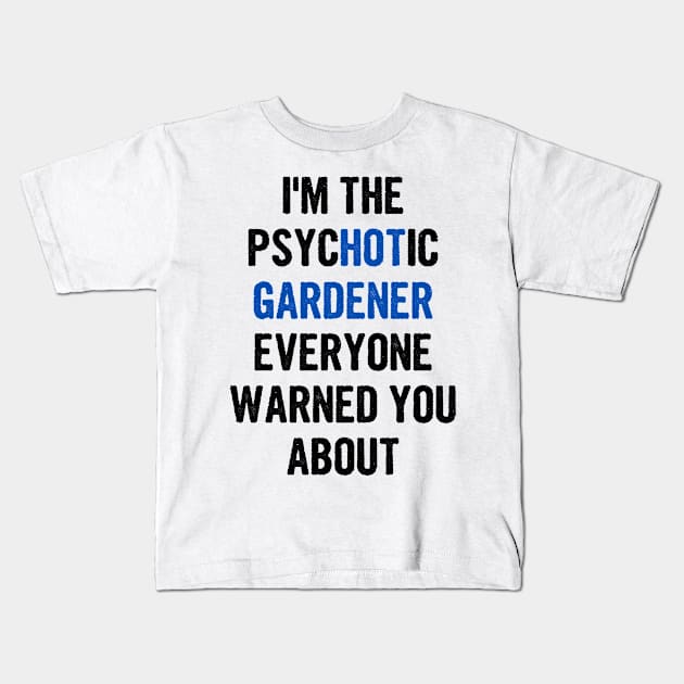 I'm The Psychotic Gardener Everyone Warned You About Kids T-Shirt by divawaddle